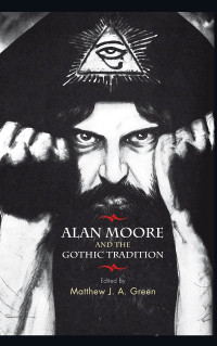 Green, Matthew J. A. — Alan Moore and the Gothic Tradition