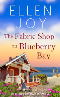 Ellen Joy — The Fabric Shop on Blueberry Bay: Women's Fiction Romance (Blueberry Bay, 4)