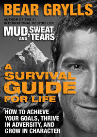 Bear Grylls — A Survival Guide for Life