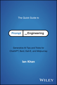 Ian Khan — The Quick Guide to Prompt Engineering: Generative AI Tips and Tricks for ChatGPT, Bard, Dall-E, and Midjourney