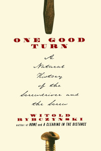 Witold Rybczynski — One Good Turn: A Natural History of the Screwdriver and the Screw