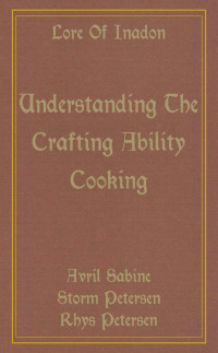 Avril Sabine; Storm Petersen; Rhys Petersen — Lore Of Inadon: Understanding The Crafting Ability Cooking