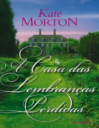 Morton, Kate [Morton, Kate] — A casa das lembranças perdidas