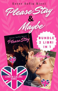 Ricci, Ester Sofia — Please Stay & Maybe - London Calling Series 1+2: Due libri in uno (Italian Edition)