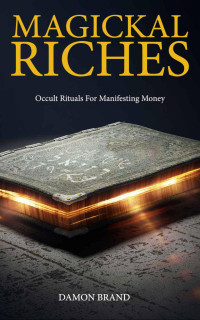 Damon Brand — Magickal Riches: Occult Rituals For Manifesting Money