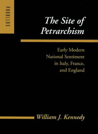 William J. Kennedy — The Site of Petrarchism: Early Modern National Sentiment in Italy, France, and England