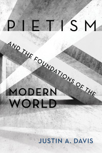 Justin A. Davis; — Pietism and the Foundations of the Modern World