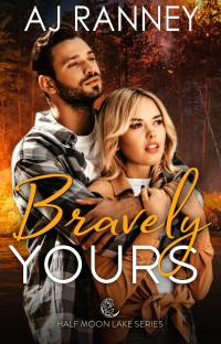 A.J. Ranney — Bravely Yours: A Half Moon Lake Firefighter Novella