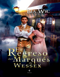 Bea Wyc — El regreso del marqués de Wessex (Spanish Edition)