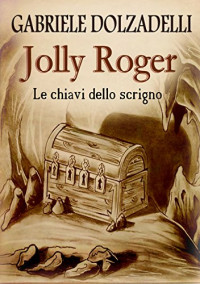 Gabriele Dolzadelli — Le chiavi dello scrigno (Jolly Roger Vol. 2) (Italian Edition)