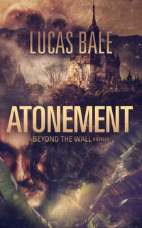 Lucas Bale — Atonement: A Beyond the Wall Novella