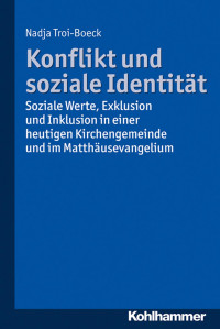 Nadja Troi-Boeck — Konflikt und soziale Identität: Soziale Werte, Exklusion und Inklusion in einer heutigen Kirchengemeinde und im Matthäusevangelium