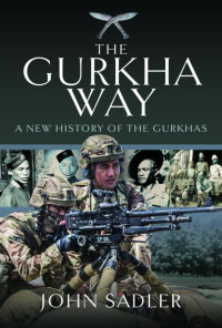 John Sadler — The Gurkha Way: A New History of the Gurkhas