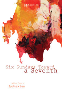 Sydney Lea; — Six Sundays Toward a Seventh