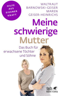 Waltraut Barnowski-Geiser;Maren Geiser-Heinrichs; — Meine schwierige Mutter