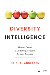 HEIDI R. ANDERSEN — Diversity Intelligence: How to Create a Culture of Inclusion for your Business