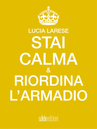 Lucia Larese — Stai calma e riordina l'armadio