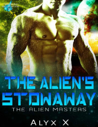 Alyx X [X, Alyx] — The Alien’s Stowaway: A Sci Fi Alien Romance (Alien Masters Book 5)