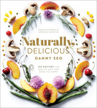 Danny Seo — Naturally, Delicious: 101 Recipes for Healthy Eats That Make You Happy