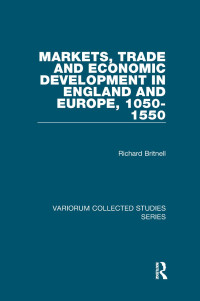 Richard Britnell — Markets, Trade and Economic Development in England and Europe, 1050–1550