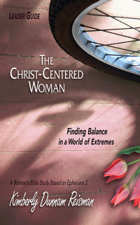 Kimberly Dunnam Reisman; — The Christ-Centered Woman - Women's Bible Study Leader Guide