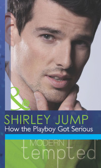 Shirley Jump — How the Playboy Got Serious (Mills & Boon Modern Tempted) (The McKenna Brothers, Book 2)