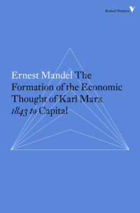 Ernest Mandel — The Formation of the Economic Thought of Karl Marx: 1843 to Capital