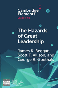 James K. Beggan, Scott T. Allison & George R. Goethals — The Hazards of Great Leadership