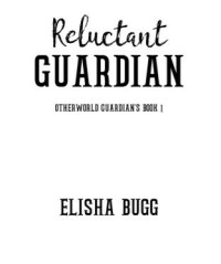 Elisha Bugg — Reluctant Guardian (The Otherworld Guardians Book 1)