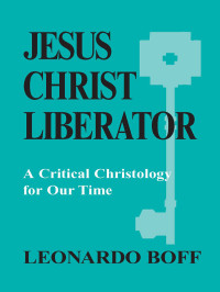 Leonardo Boff — Jesus Christ Liberator: A Critical Christology for Our Time