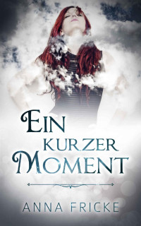 Anna Fricke [Fricke, Anna] — Ein kurzer Moment (German Edition)