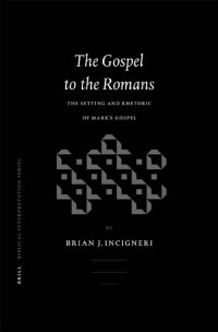 Incigner — The Gospel to the Romans; the Setting and Rhetoric of Mark's Gospel (2003)