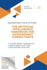 Erne, Jeroen — The Artificial Intelligence Handbook for Management Consultants: "Future-Proof Your Skills; Save a Wealth of Time; and Secure Your Job."