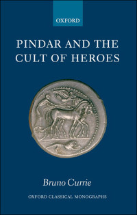 Currie, Bruno; — Pindar and the Cult of Heroes