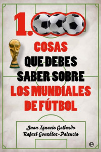 Juan Ignacio Gallardo & Rafael González-Palencia — 1.000 cosas que debes saber sobre los mundiales de fútbol