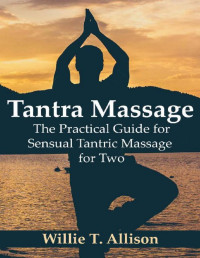 Willie T. Allison — Tantra Massage: The Practical Guide for Sensual Tantric Massage for Two.