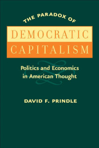 David F. Prindle — The Paradox of Democratic Capitalism: Politics and Economics in American Thought