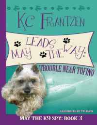 KC Frantzen — KC Frantzen - May the K9 Spy 03 - May Leads the Way: Trouble Near Tofino