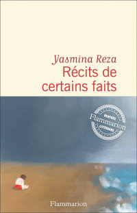 Yasmina Reza — Récits de certains faits