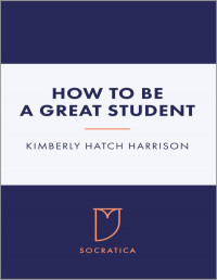 Kimberly Hatch Harrison — How to Be a Great Student