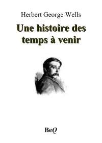 Herbert George Wells — Une histoire des temps à venir