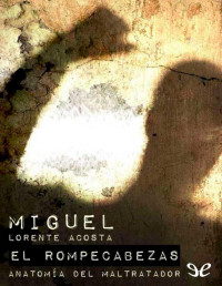 Miguel Lorente Acosta — El Rompecabezas: Anatomía Del Maltratador