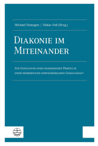 Michael Domsgen, Tobias Foß (Hrsg.) — Diakonie im Miteinander