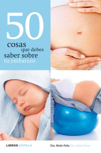 Maite Peña Fernández & Alma María Dono Pérez — 50 cosas que debes saber sobre tu embarazo (Spanish Edition)