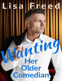 Lisa Freed — Wanting Her Older Comedian : An Age Gap Romance (Love Unexpected)