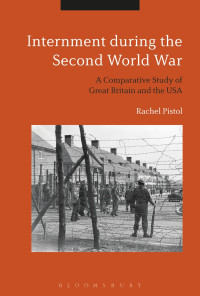 Rachel Pistol — Internment during the Second World War: A Comparative Study of Great Britain the USA