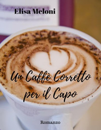 Elisa Meloni — Un caffè corretto per il capo (Italian Edition)