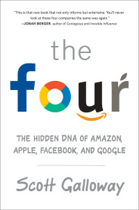 Scott Galloway — The Four: The Hidden DNA of Amazon, Apple, Facebook, and Google