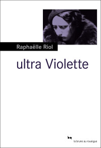 Raphaëlle Riol [Riol, Raphaëlle] — Ultra Violette