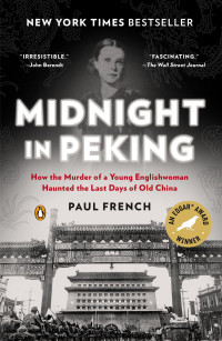 Paul French — Midnight in Peking: How the Murder of a Young Englishwoman Haunted the Last Days of Old China: How the Murder of a Young Englishwoman Haunted the Last Days of Old China